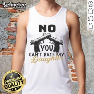 Funny tank top featuring 'Top No You Can't Date My Daughter Dad' slogan, perfect for proud dads and humorous gifts.