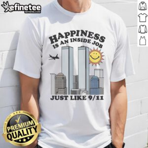 Funny Happiness Is An Inside Job Just Like 911 T-Shirt design featuring humorous text on a stylish tee.