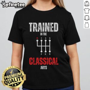Alt Text: Funny trained in the classical arts manual transmission car ladies tee featuring humorous design for car enthusiasts.