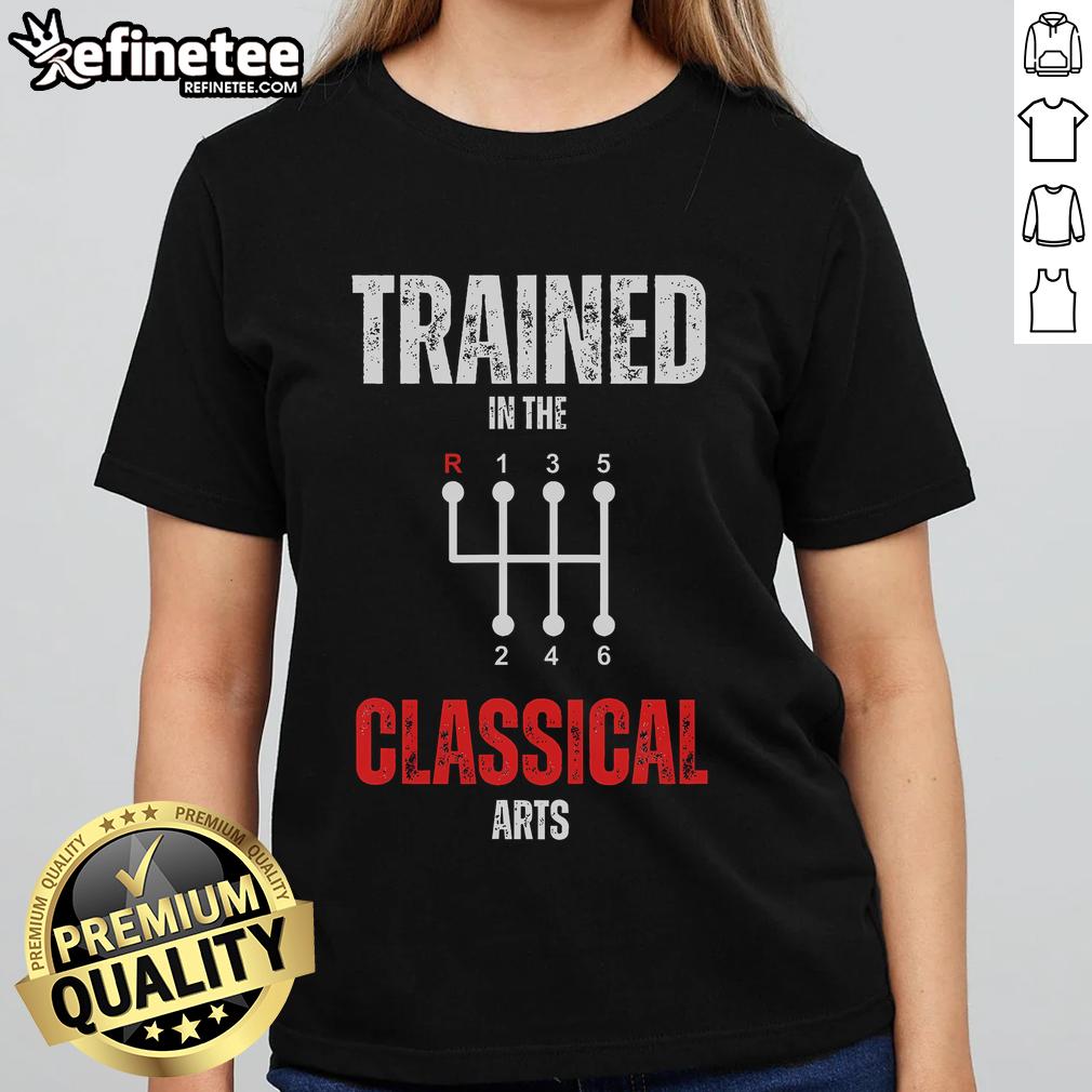 Alt Text: Funny trained in the classical arts manual transmission car ladies tee featuring humorous design for car enthusiasts.