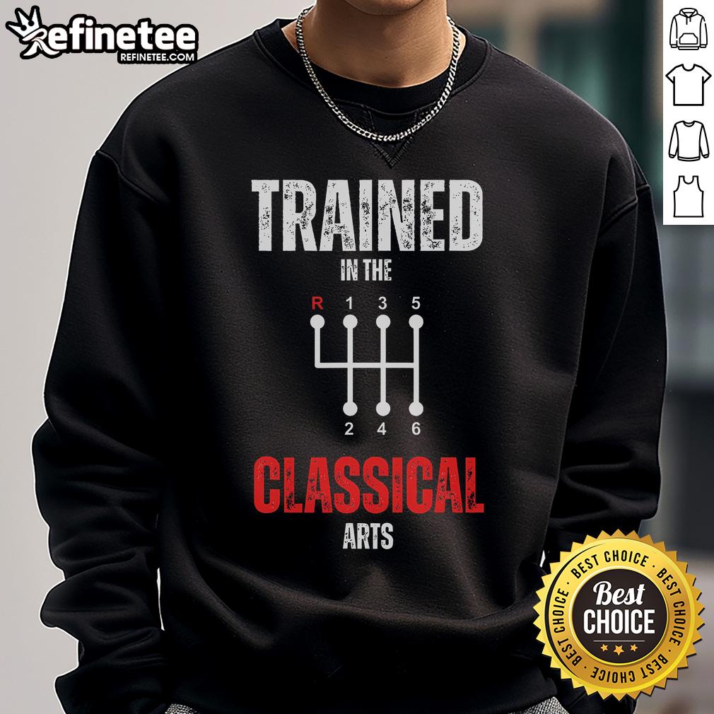 Alt Text: Funny trained in the classical arts sweatshirt featuring a manual transmission car design, perfect for car enthusiasts.