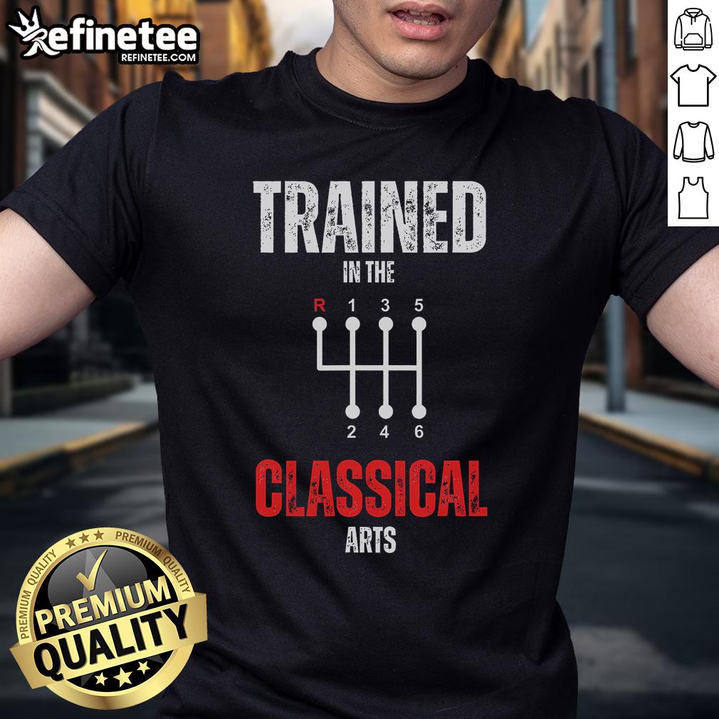 Funny trained in the classical arts manual transmission car T-shirt featuring a humorous graphic and stylish design.