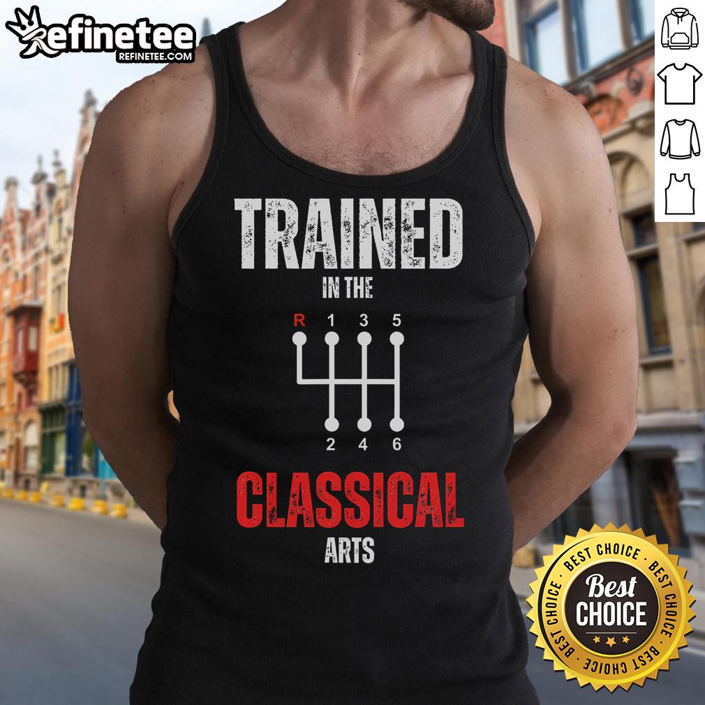 Funny trained in the classical arts manual transmission car tank top design featuring a humorous graphic and stylish fit.