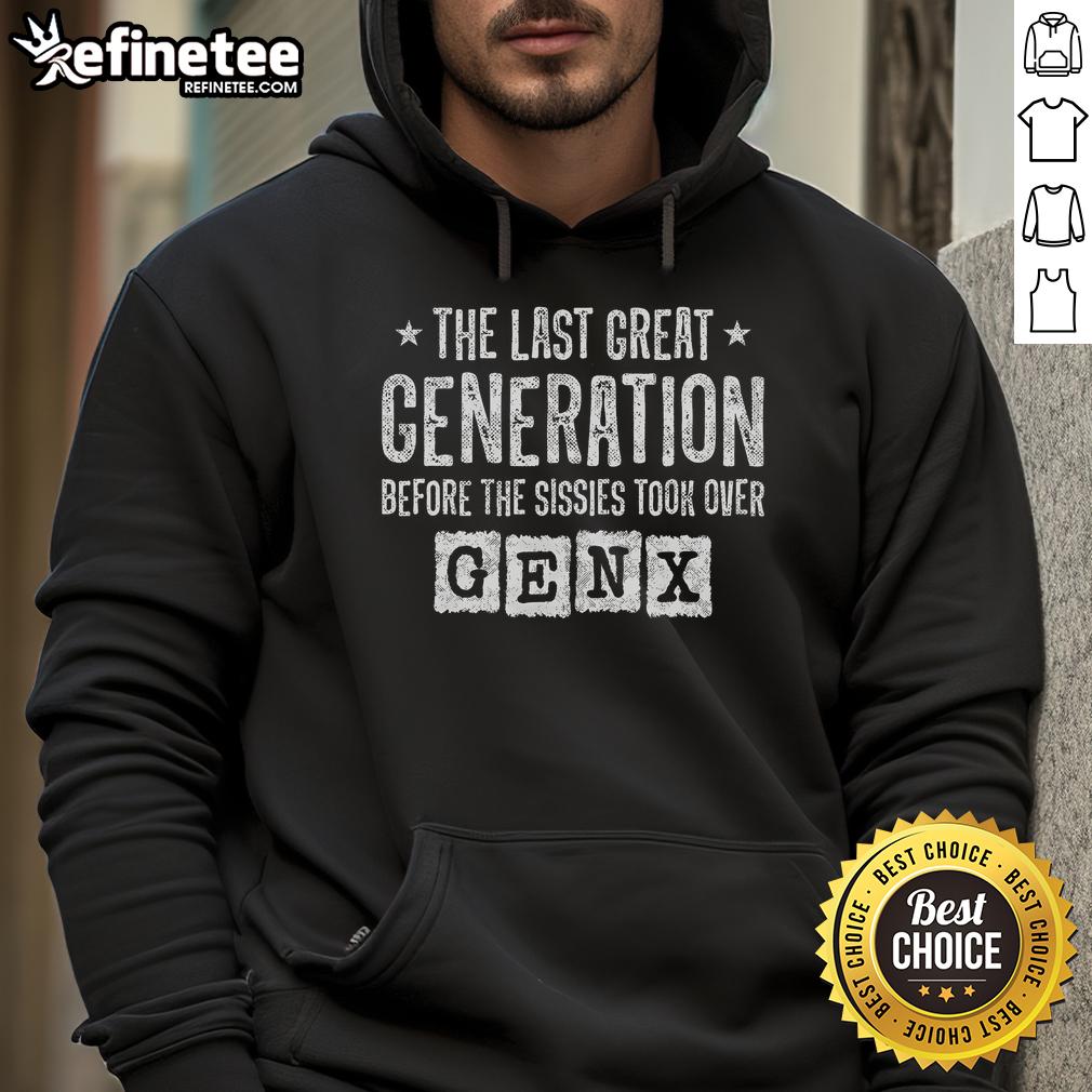 Good Gen X hoodie featuring bold text 'The Last Great Generation Before The Sissies Took Over' for nostalgic fans.