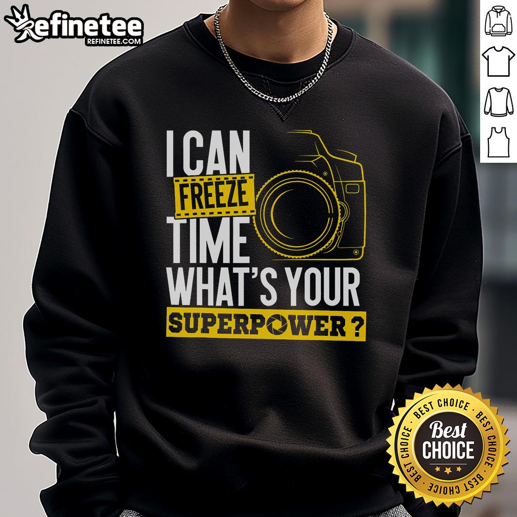 Good I Can Freeze Time sweatshirt featuring a camera design, perfect for photographers showcasing their superpower.