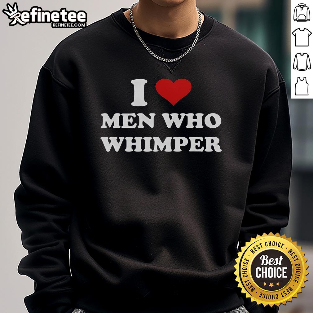 Good I Love Men Who Whimper Heart Sweatshirt in cozy fabric, perfect for casual wear and expressing affection.