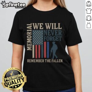 Alt Text: Good Memorial We Will Never Forget Remember The Fallen Ladies Tee, honoring heroes with a heartfelt design.