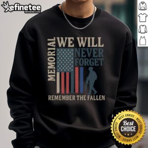 Good Memorial We Will Never Forget Remember The Fallen sweatshirt featuring a heartfelt tribute design for honoring heroes.
