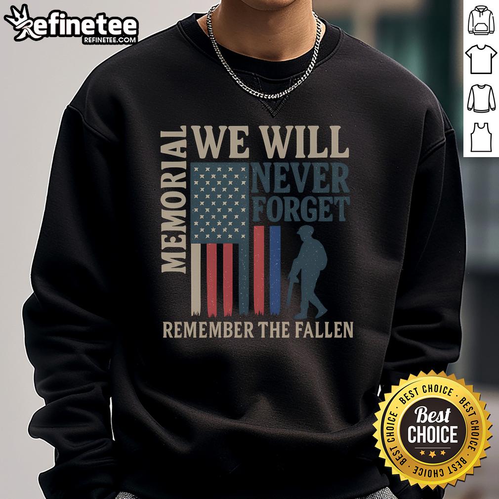 Good Memorial We Will Never Forget Remember The Fallen sweatshirt featuring a heartfelt tribute design for honoring heroes.