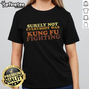 Nice Surely Not Everybody Was Kung Fu Fighting Ladies Tee featuring a stylish design perfect for casual wear.