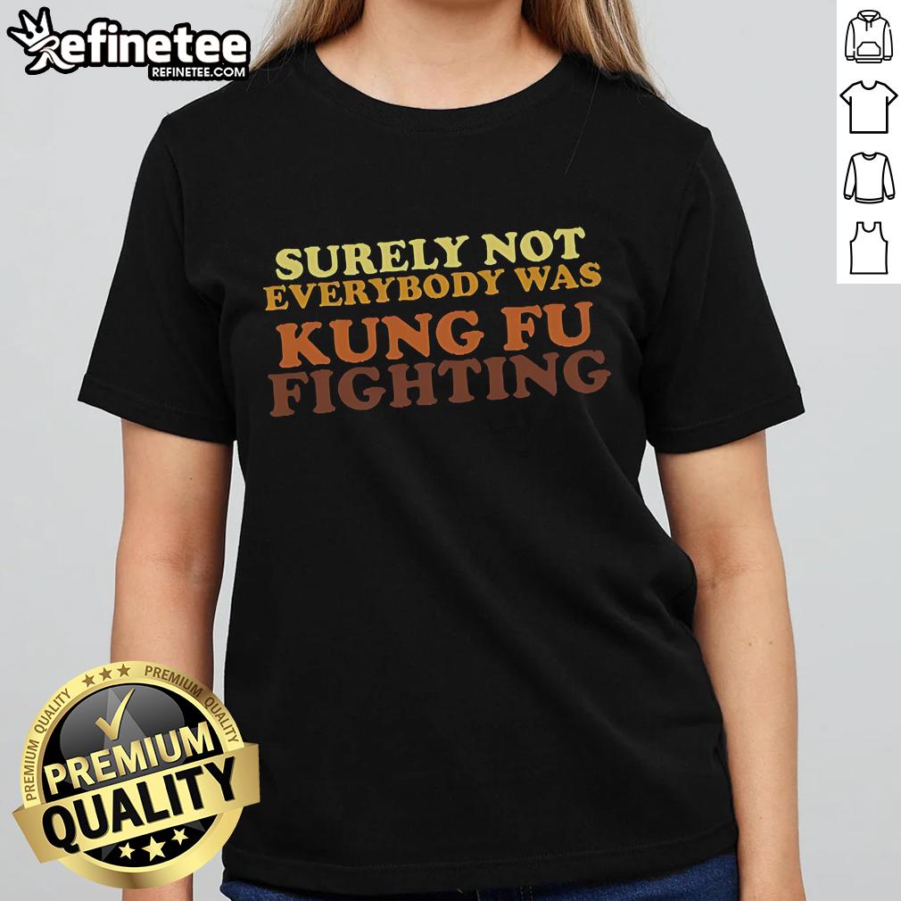 Nice Surely Not Everybody Was Kung Fu Fighting Ladies Tee featuring a stylish design perfect for casual wear.
