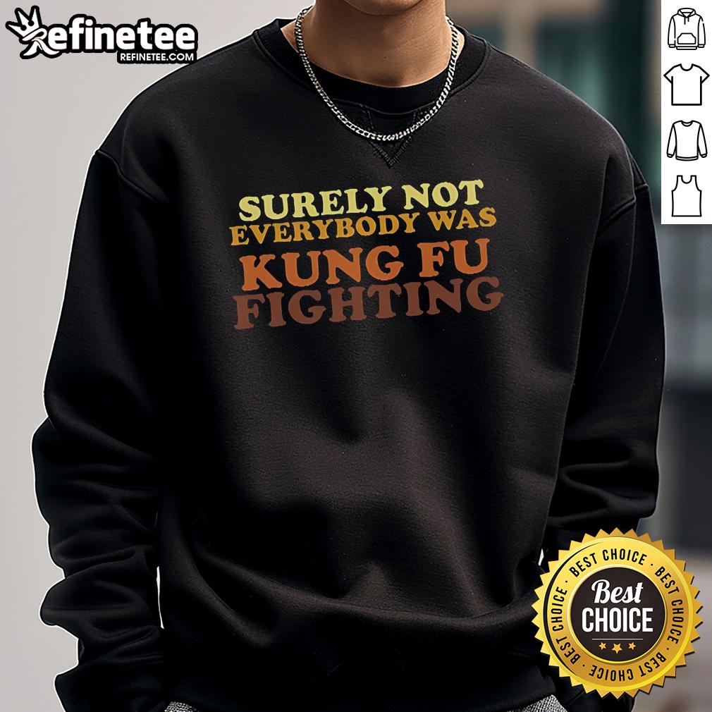 Alt Text: Cozy 'Nice Surely Not Everybody Was Kung Fu Fighting' sweatshirt featuring a playful design for casual wear.