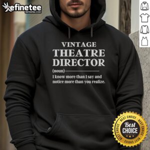 Alt Text: Vintage theatre director hoodie featuring the phrase I know more than I say and notice more than you realize.