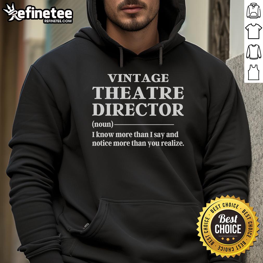 Alt Text: Vintage theatre director hoodie featuring the phrase I know more than I say and notice more than you realize.
