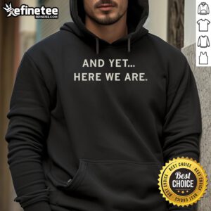 Casual Official And Yet Here We Are hoodie displayed on a hanger, featuring a stylish design and soft fabric.