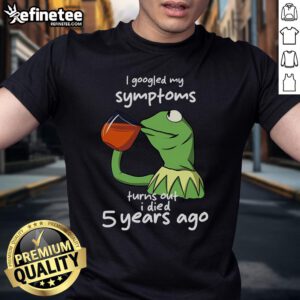 Alt Text: I Googled My Symptoms Turns Out I Died 5 Years Ago Kermit The Frog Meme T-Shirt design featuring Kermit in a humorous pose.