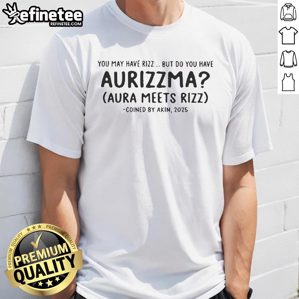 Official 'You May Have Rizz, But Do You Have Aurizzma?' T-Shirt by Akin 2025 showcasing trendy Rizz and Aurizzma design.