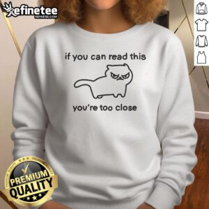 Funny 'Top Cat If You Can Read This You're Too Close' sweatshirt design featuring a playful cat graphic.