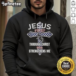 Awesome Chicago White Sox hoodie featuring 'Jesus First' and 'Through Christ Who Strengthens Me' design.