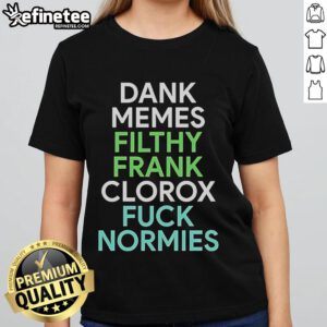 Good Dank Memes Filthy Frank Clorox Fck Normies Ladies Tee featuring a humorous graphic design for meme lovers.