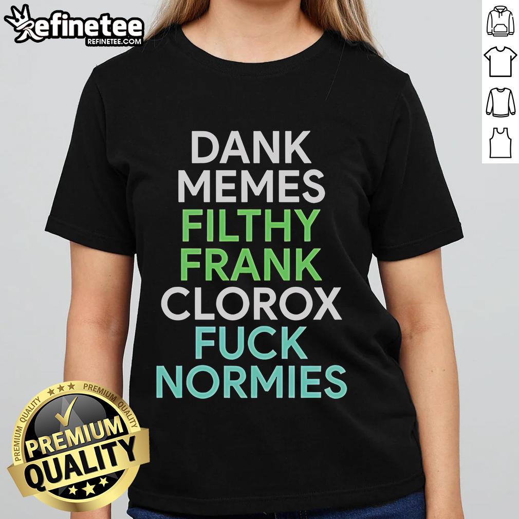 Good Dank Memes Filthy Frank Clorox Fck Normies Ladies Tee featuring a humorous graphic design for meme lovers.