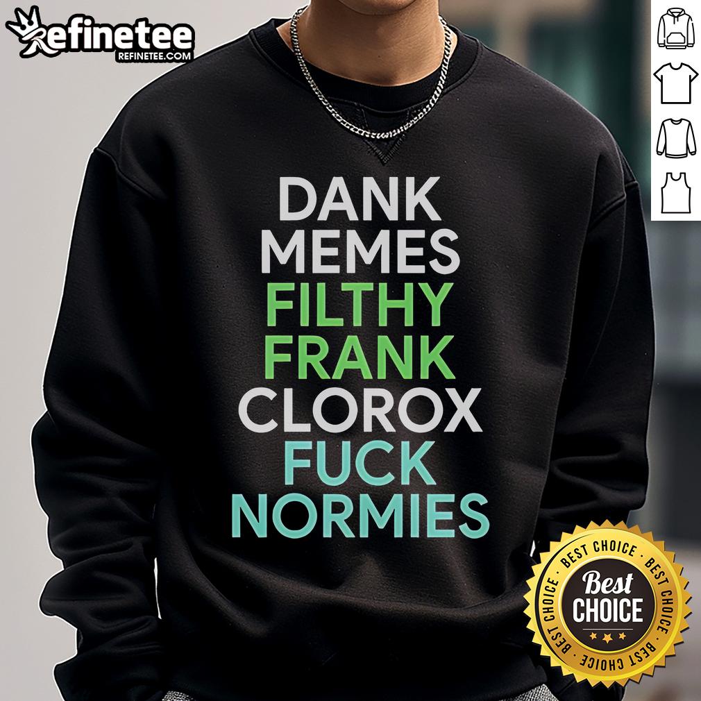Good Dank Memes Filthy Frank Clorox Fck Normies sweatshirt featuring bold graphic design for meme enthusiasts.