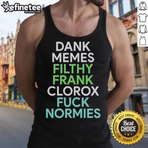 Good Dank Memes Filthy Frank Clorox Fck Normies tank top featuring bold graphics and a humorous design for meme lovers.