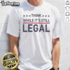 Hot Rihanna Think While It's Still Legal T-Shirt featuring bold graphics and a trendy design for music fans.