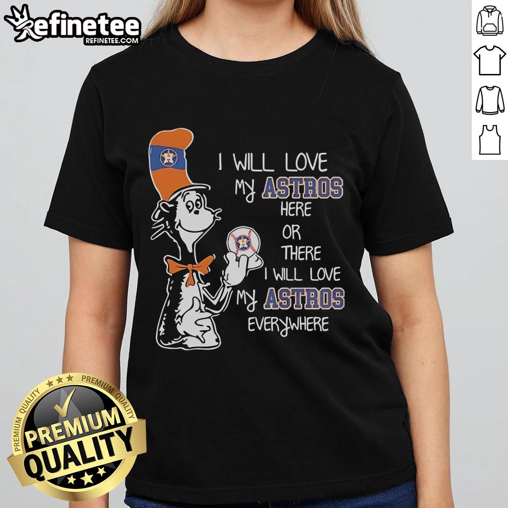 Alt Text: Ladies tee featuring Dr. Seuss-inspired design: 'I Will Love My Astros Here or There' celebrating Houston Astros.
