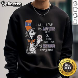 Cozy sweatshirt featuring Dr. Seuss-inspired design: 'I Will Love My Astros' celebrating Houston Astros fandom.
