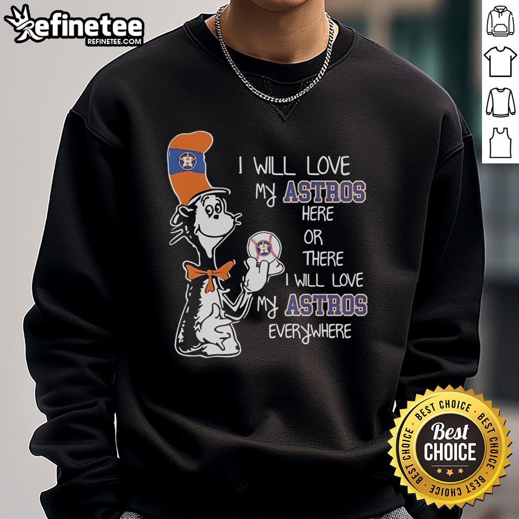 Cozy sweatshirt featuring Dr. Seuss-inspired design: 'I Will Love My Astros' celebrating Houston Astros fandom.