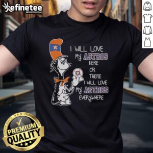 Alt Text: I Will Love My Astros Here Or There T-Shirt featuring Dr. Seuss design celebrating Houston Astros fandom.
