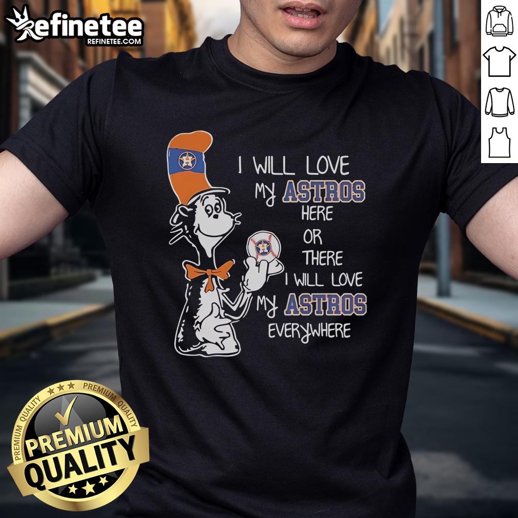 Alt Text: I Will Love My Astros Here Or There T-Shirt featuring Dr. Seuss design celebrating Houston Astros fandom.