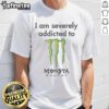 Nice I Am Severely Addicted To Monsta Energy Monster T-Shirt featuring bold graphics and vibrant colors for energy drink fans.