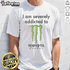 Nice I Am Severely Addicted To Monsta Energy Monster T-Shirt featuring bold graphics and vibrant colors for energy drink fans.
