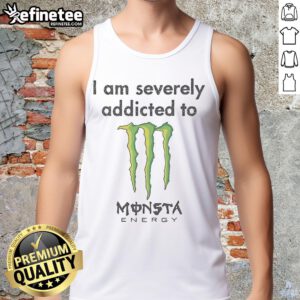 Person wearing a 'Nice I Am Severely Addicted To Monsta Energy' tank top, showcasing their love for Monster energy drinks.