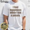 Nice I Feel Happiness When I Eat A Potato T-Shirt featuring a playful graphic design, perfect for potato lovers.
