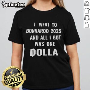 Alt Text: Bonnaroo 2025 festival ladies tee featuring the phrase 'Nice, I went to Bonnaroo 2025 and all I got was one dolla.'