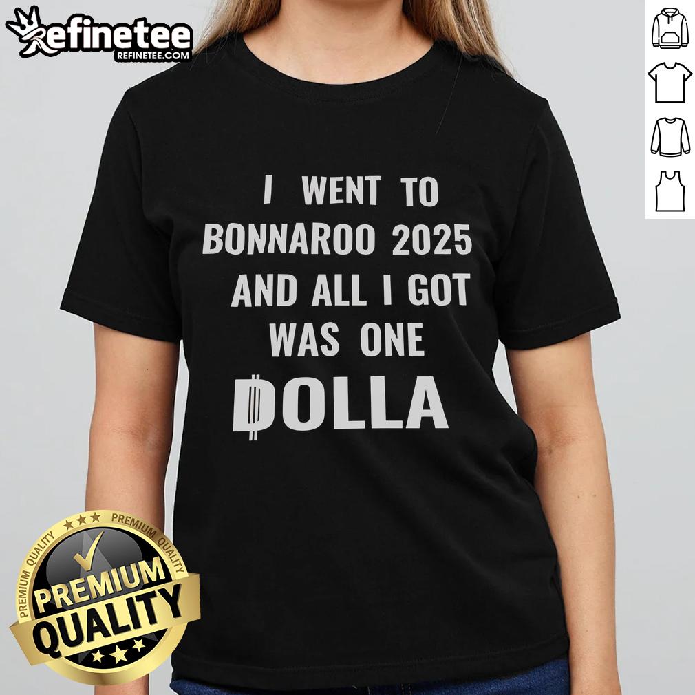 Alt Text: Bonnaroo 2025 festival ladies tee featuring the phrase 'Nice, I went to Bonnaroo 2025 and all I got was one dolla.'