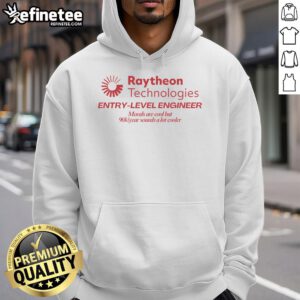 Alt Text: Entry-level engineer hoodie from Raytheon Technologies featuring 'Morals are cool, but $90k/year sounds cooler' design.