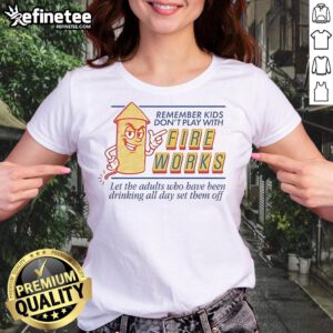 Nice Remember Kids Don't Play With Fireworks Ladies Tee featuring a colorful graphic design and fun warning message.