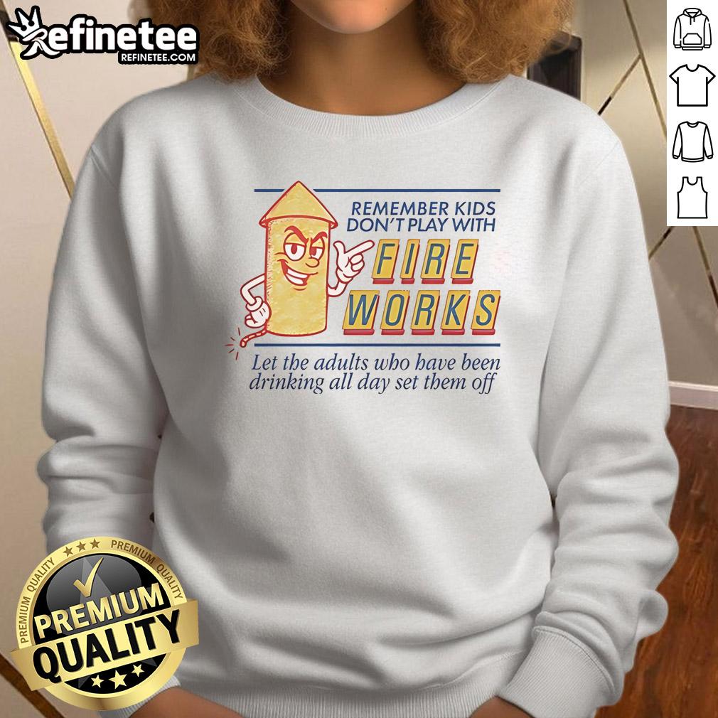Nice Remember Kids Don't Play With Fireworks Sweatshirt featuring a playful design, perfect for safety-conscious parents.