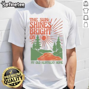 Nice The Sun Shines Bright On My Old Kentucky Home T-Shirt featuring a vibrant design and classic fit for fans of Kentucky.