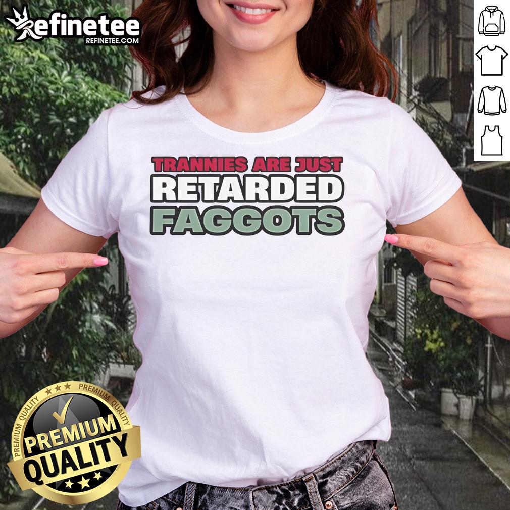 Funny ladies' tee featuring the phrase 'Nice Trannies Are Just Retarded Faggots' for bold, humorous fashion statement.
