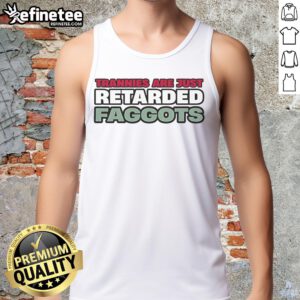 Alt Text: Stylish tank top featuring the phrase 'Nice Trannies Are Just Retarded Faggots' in bold graphic design.