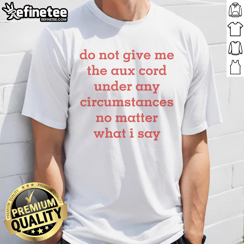 Official Do Not Give Me The Aux Cord T-Shirt featuring bold text design, perfect for music lovers and partygoers.