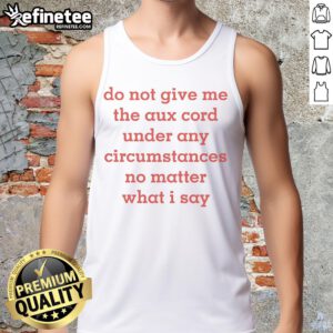 Official Do Not Give Me The Aux Cord tank top featuring a humorous design, perfect for music lovers and partygoers.