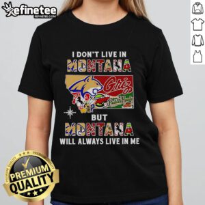 Official 'I Dont Live in Montana But Montana Will Always Live in Me' ladies tee featuring sports team graphics.