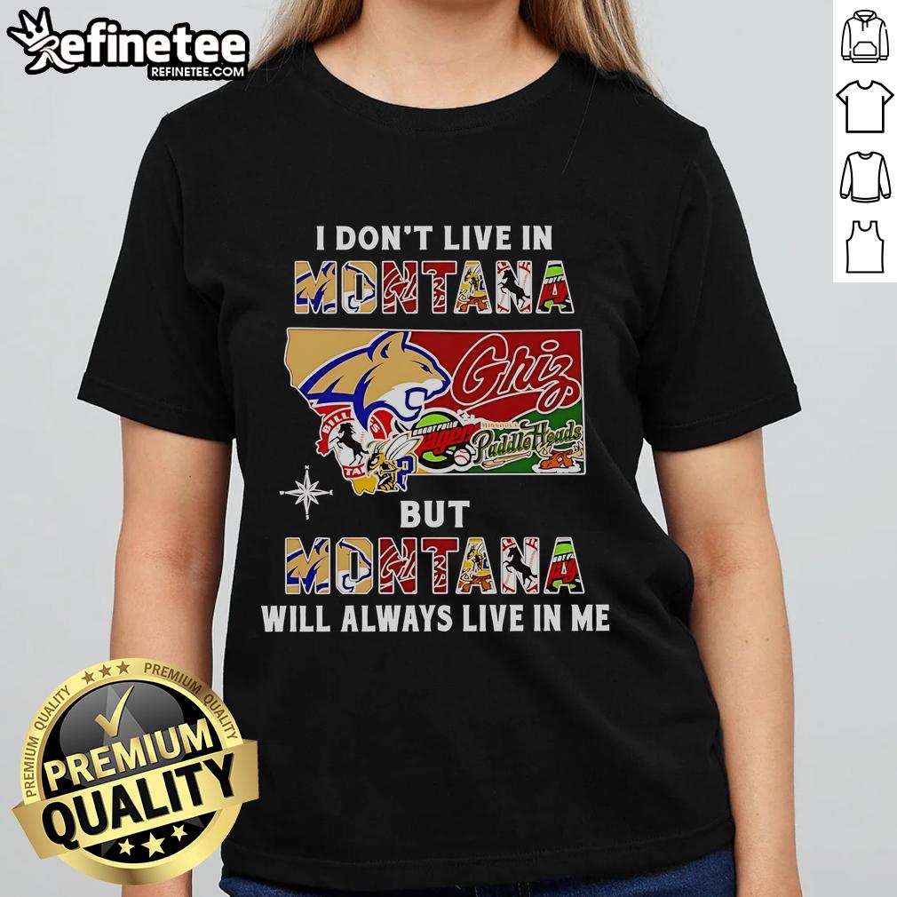 Official 'I Dont Live in Montana But Montana Will Always Live in Me' ladies tee featuring sports team graphics.