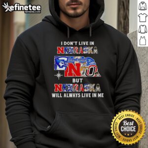 Official 'I Don't Live in Nebraska But Nebraska Will Always Live in Me' hoodie featuring sport teams logo and design.